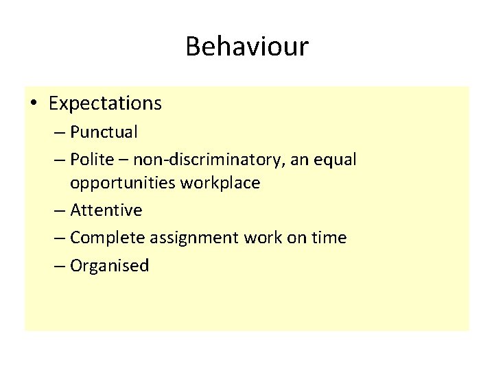 Behaviour • Expectations – Punctual – Polite – non-discriminatory, an equal opportunities workplace –