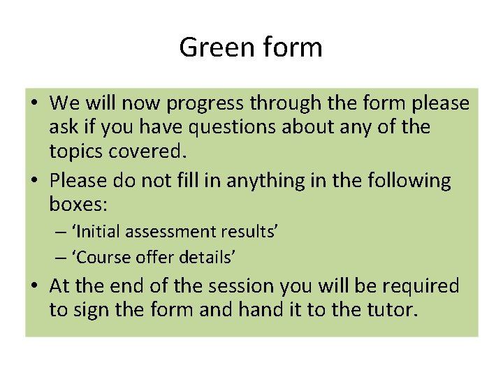 Green form • We will now progress through the form please ask if you