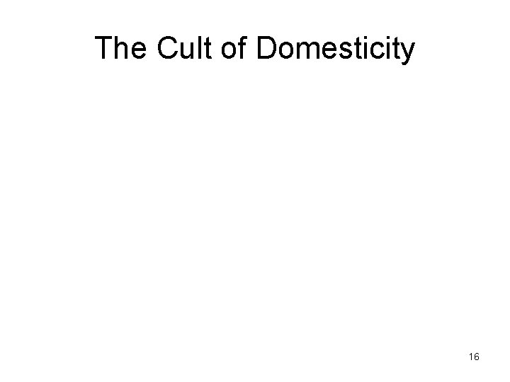 The Cult of Domesticity 16 