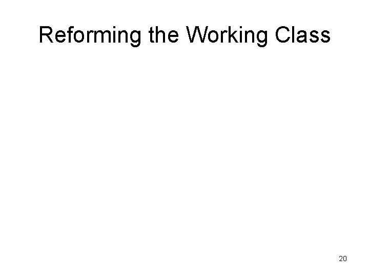 Reforming the Working Class 20 