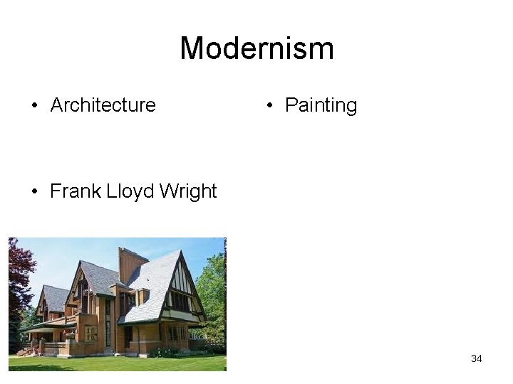 Modernism • Architecture • Painting • Frank Lloyd Wright 34 