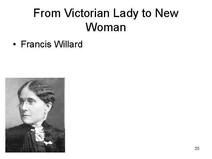 From Victorian Lady to New Woman • Francis Willard 35 