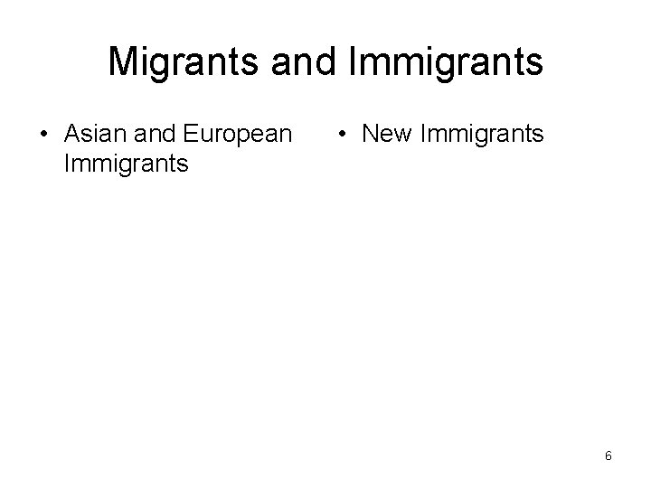 Migrants and Immigrants • Asian and European Immigrants • New Immigrants 6 