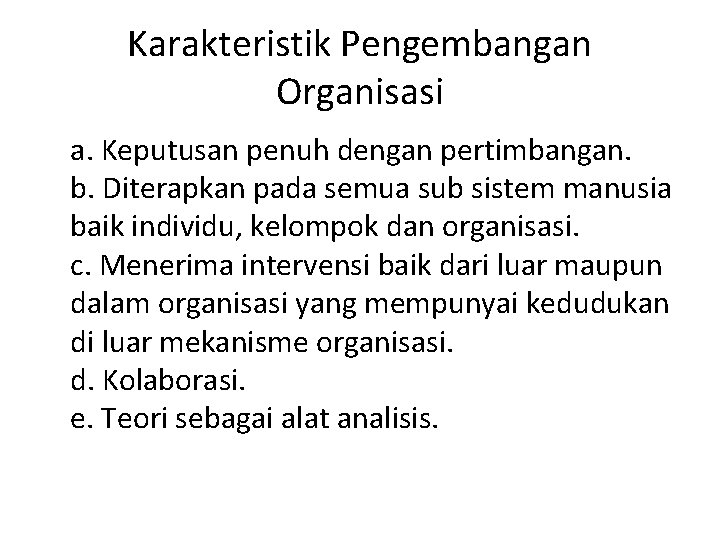 Karakteristik Pengembangan Organisasi a. Keputusan penuh dengan pertimbangan. b. Diterapkan pada semua sub sistem