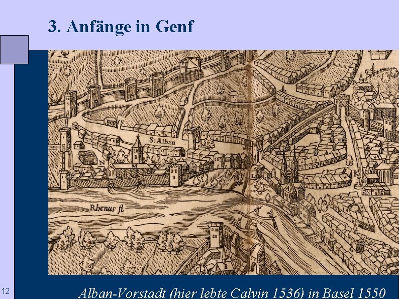  3. Anfänge in Genf 12 Alban-Vorstadt (hier lebte Calvin 1536) in Basel 1550