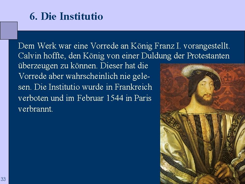  6. Die Institutio Dem Werk war eine Vorrede an König Franz I. vorangestellt.