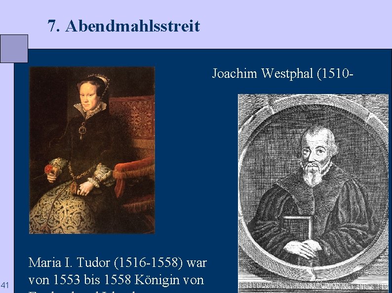  7. Abendmahlsstreit Joachim Westphal (15101574) 41 Maria I. Tudor (1516 -1558) war von