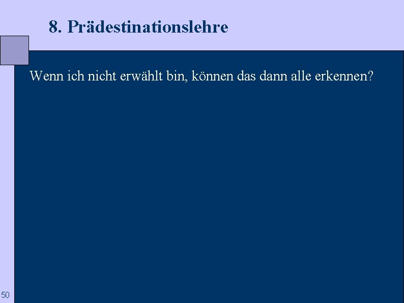  8. Prädestinationslehre Wenn ich nicht erwählt bin, können das dann alle erkennen? 50