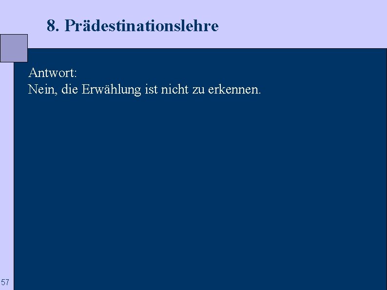  8. Prädestinationslehre Antwort: Nein, die Erwählung ist nicht zu erkennen. 57 