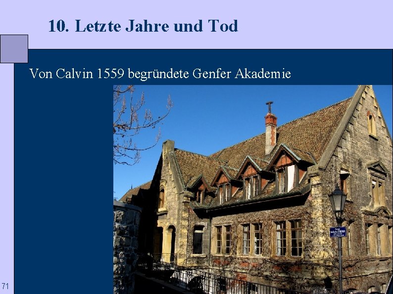  10. Letzte Jahre und Tod Von Calvin 1559 begründete Genfer Akademie 71 