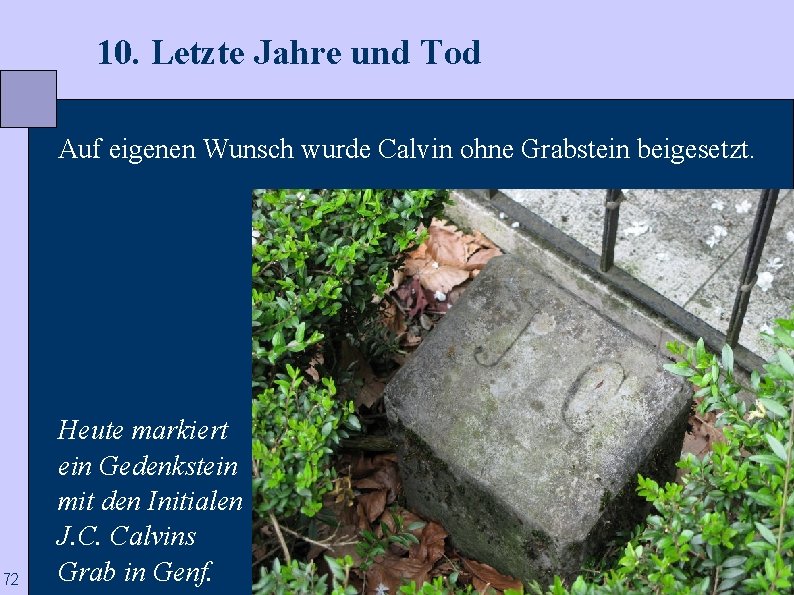  10. Letzte Jahre und Tod Auf eigenen Wunsch wurde Calvin ohne Grabstein beigesetzt.