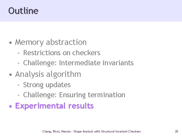 Outline • Memory abstraction – Restrictions on checkers – Challenge: Intermediate invariants • Analysis