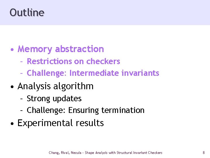 Outline • Memory abstraction – Restrictions on checkers – Challenge: Intermediate invariants • Analysis