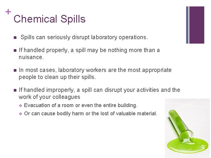 + Chemical Spills n Spills can seriously disrupt laboratory operations. n If handled properly,