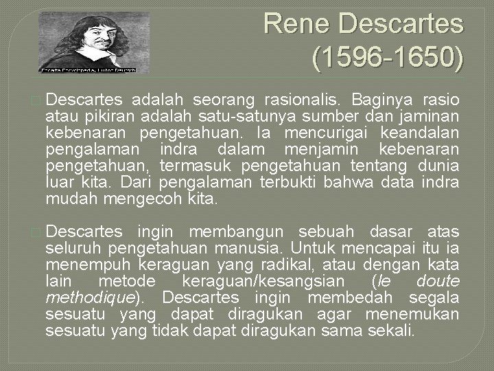 Rene Descartes (1596 -1650) � Descartes adalah seorang rasionalis. Baginya rasio atau pikiran adalah