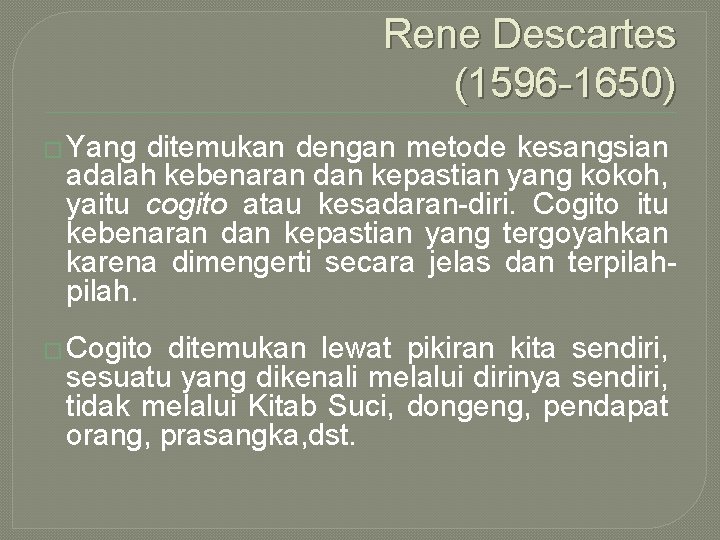 Rene Descartes (1596 -1650) � Yang ditemukan dengan metode kesangsian adalah kebenaran dan kepastian