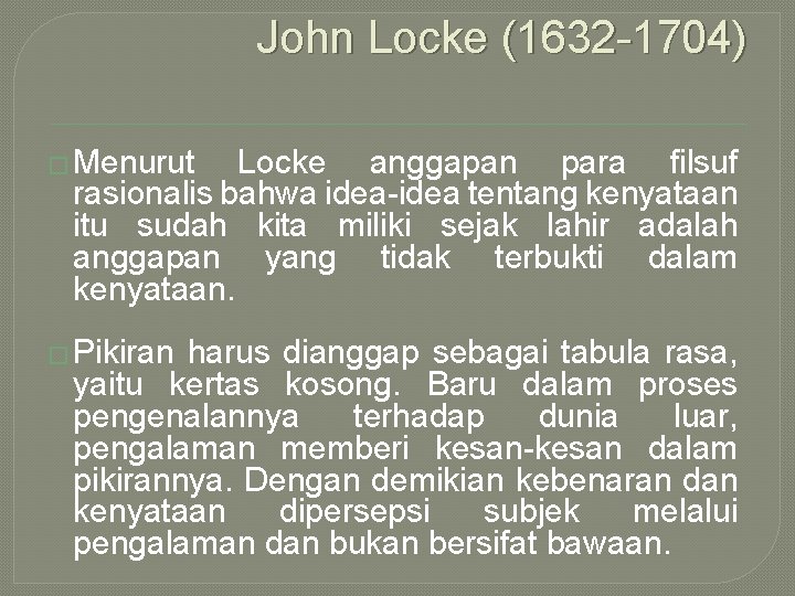John Locke (1632 -1704) � Menurut Locke anggapan para filsuf rasionalis bahwa idea-idea tentang