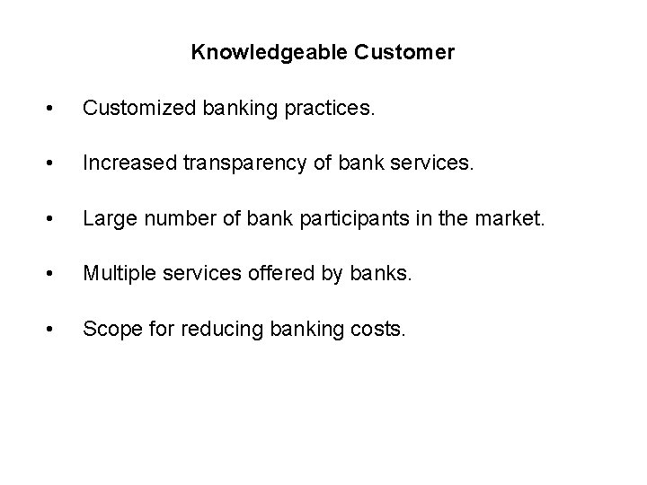 Knowledgeable Customer • Customized banking practices. • Increased transparency of bank services. • Large