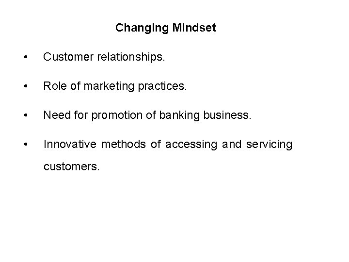 Changing Mindset • Customer relationships. • Role of marketing practices. • Need for promotion