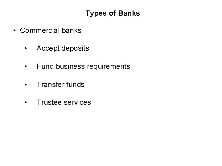 Types of Banks • Commercial banks • Accept deposits • Fund business requirements •