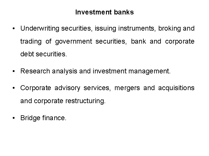 Investment banks • Underwriting securities, issuing instruments, broking and trading of government securities, bank