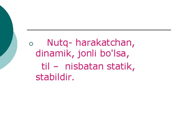 ¡ Nutq- hаrаkаtchаn, dinаmik, jоnli bo'lsа, til – nisbatan stаtik, stаbildir. 