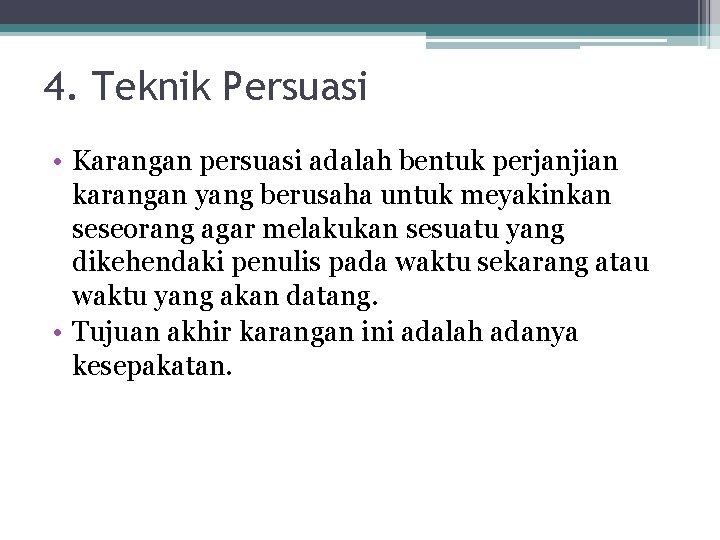 4. Teknik Persuasi • Karangan persuasi adalah bentuk perjanjian karangan yang berusaha untuk meyakinkan