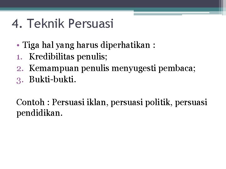 4. Teknik Persuasi • Tiga hal yang harus diperhatikan : 1. Kredibilitas penulis; 2.