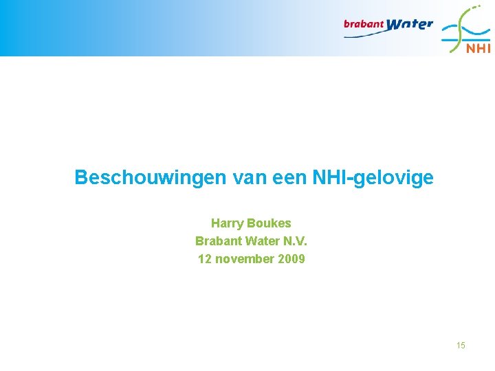 Beschouwingen van een NHI-gelovige Harry Boukes Brabant Water N. V. 12 november 2009 15