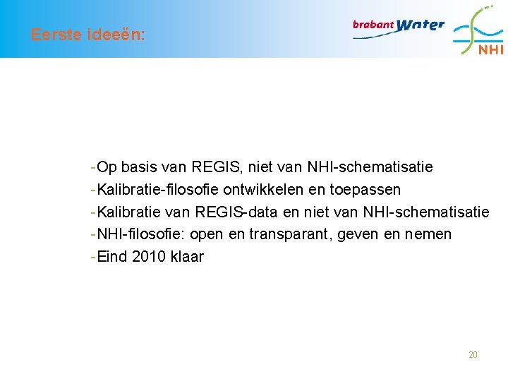 Eerste ideeën: -Op basis van REGIS, niet van NHI-schematisatie -Kalibratie-filosofie ontwikkelen en toepassen -Kalibratie