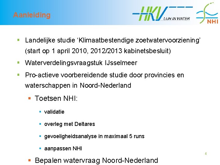 Aanleiding § Landelijke studie ‘Klimaatbestendige zoetwatervoorziening’ (start op 1 april 2010, 2012/2013 kabinetsbesluit) §