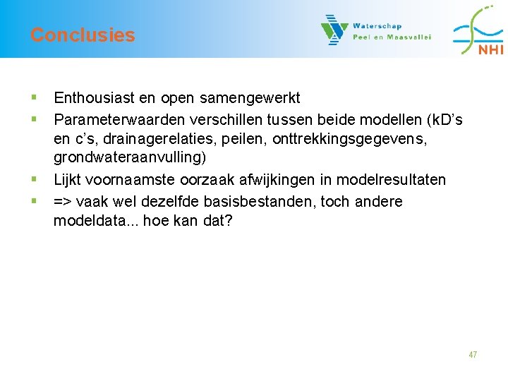 Conclusies § § Enthousiast en open samengewerkt Parameterwaarden verschillen tussen beide modellen (k. D’s