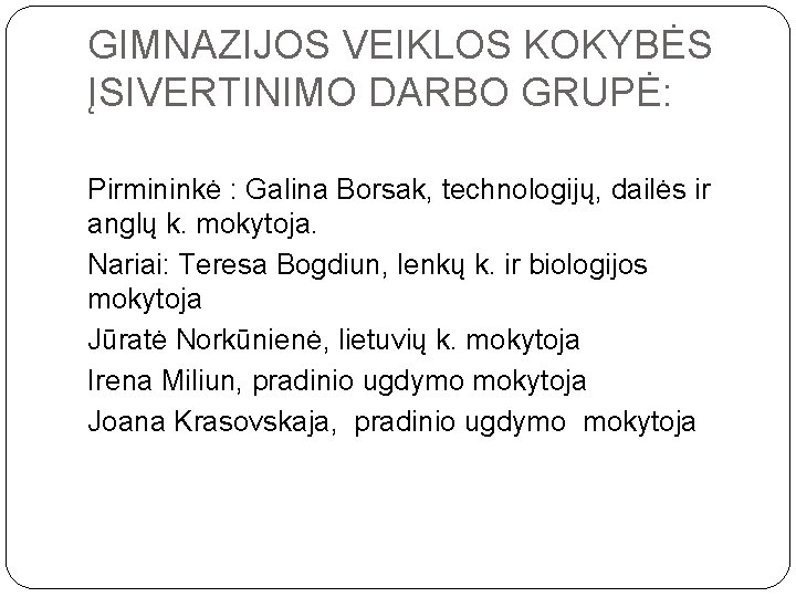 GIMNAZIJOS VEIKLOS KOKYBĖS ĮSIVERTINIMO DARBO GRUPĖ: Pirmininkė : Galina Borsak, technologijų, dailės ir anglų