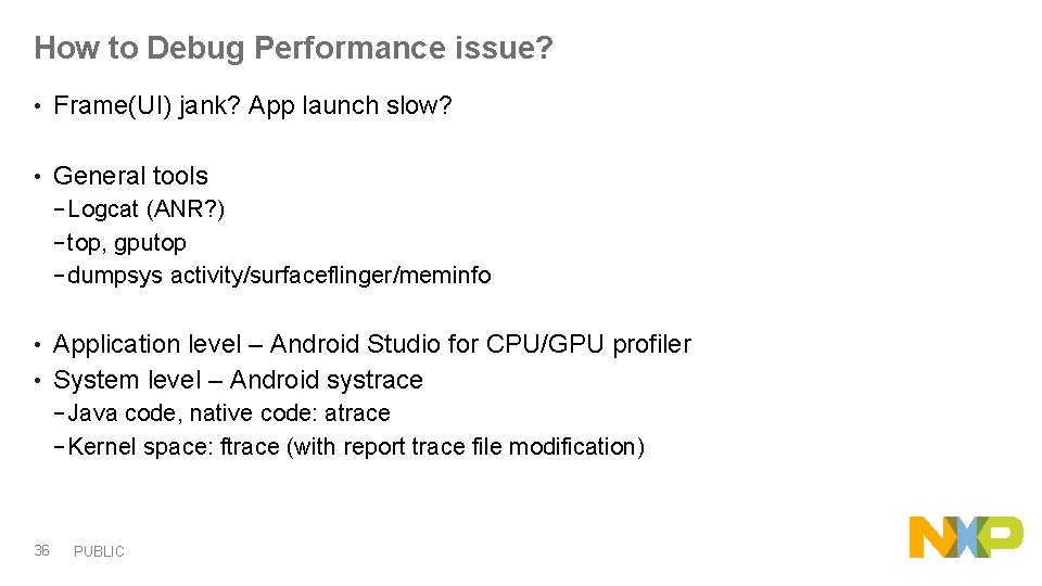 How to Debug Performance issue? • Frame(UI) jank? App launch slow? • General tools