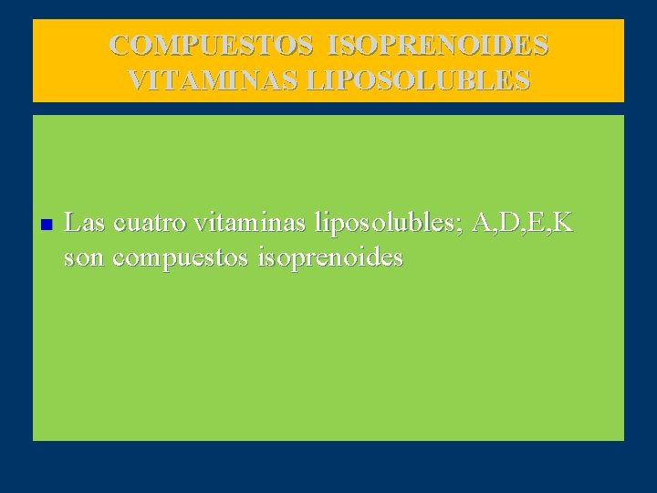 COMPUESTOS ISOPRENOIDES VITAMINAS LIPOSOLUBLES n Las cuatro vitaminas liposolubles; A, D, E, K son