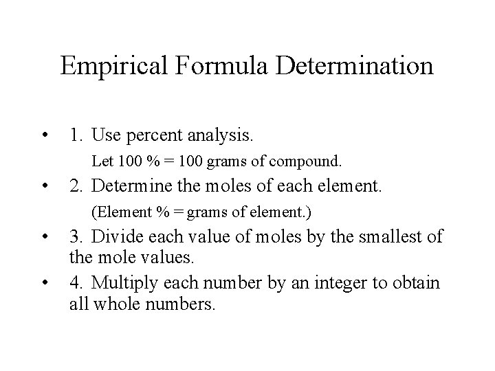 Empirical Formula Determination • 1. Use percent analysis. Let 100 % = 100 grams