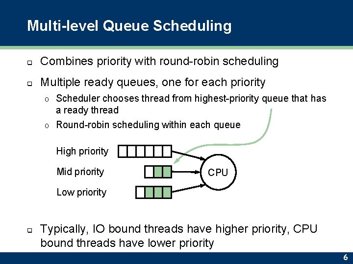 Multi-level Queue Scheduling q Combines priority with round-robin scheduling q Multiple ready queues, one