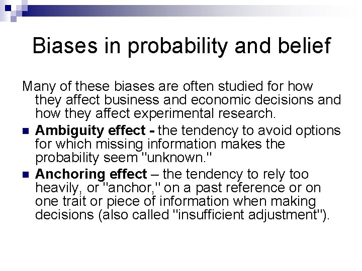 Biases in probability and belief Many of these biases are often studied for how