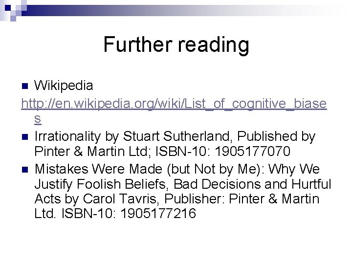 Further reading Wikipedia http: //en. wikipedia. org/wiki/List_of_cognitive_biase s n Irrationality by Stuart Sutherland, Published