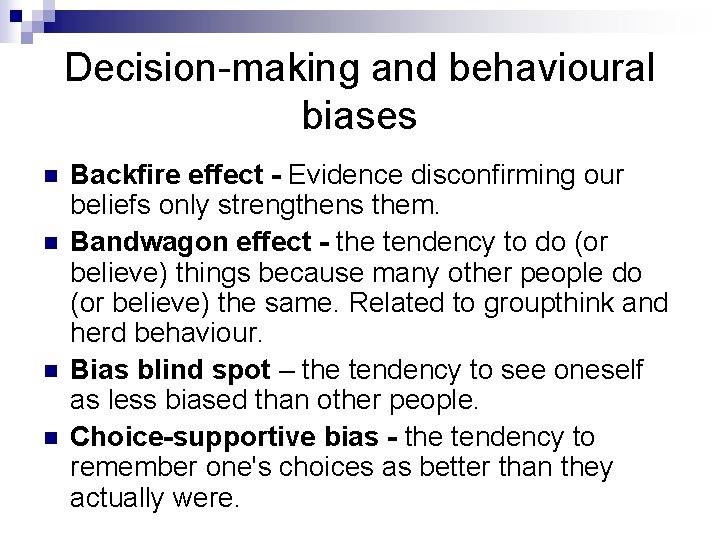 Decision-making and behavioural biases n n Backfire effect - Evidence disconfirming our beliefs only