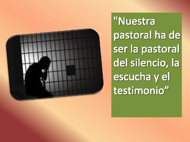 "Nuestra pastoral ha de ser la pastoral del silencio, la escucha y el testimonio”