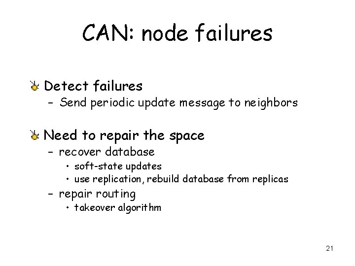CAN: node failures Detect failures – Send periodic update message to neighbors Need to