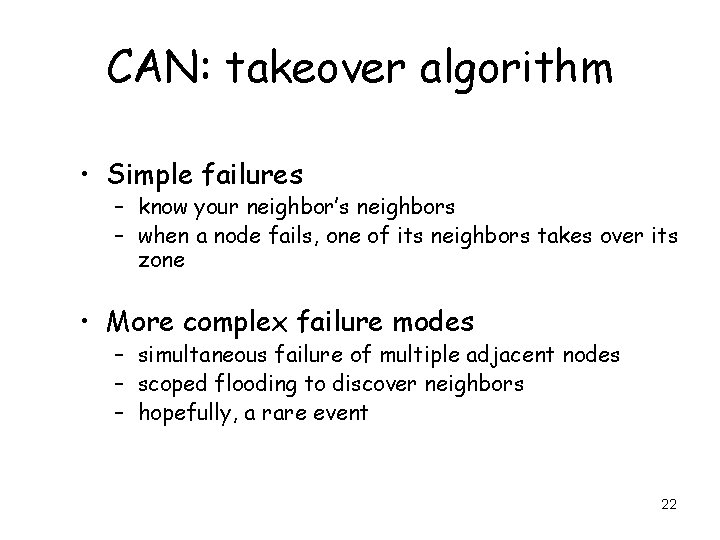 CAN: takeover algorithm • Simple failures – know your neighbor’s neighbors – when a