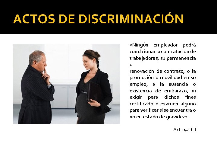 ACTOS DE DISCRIMINACIÓN «Ningún empleador podrá condicionar la contratación de trabajadoras, su permanencia o
