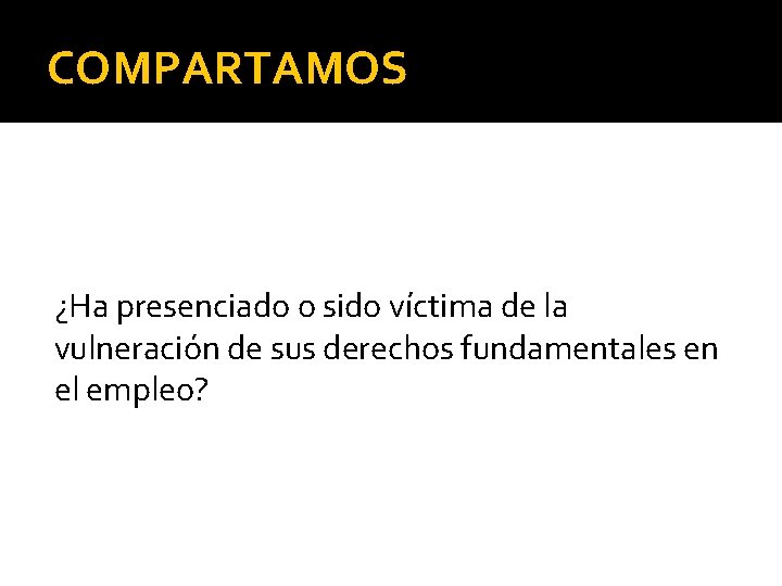 COMPARTAMOS ¿Ha presenciado o sido víctima de la vulneración de sus derechos fundamentales en