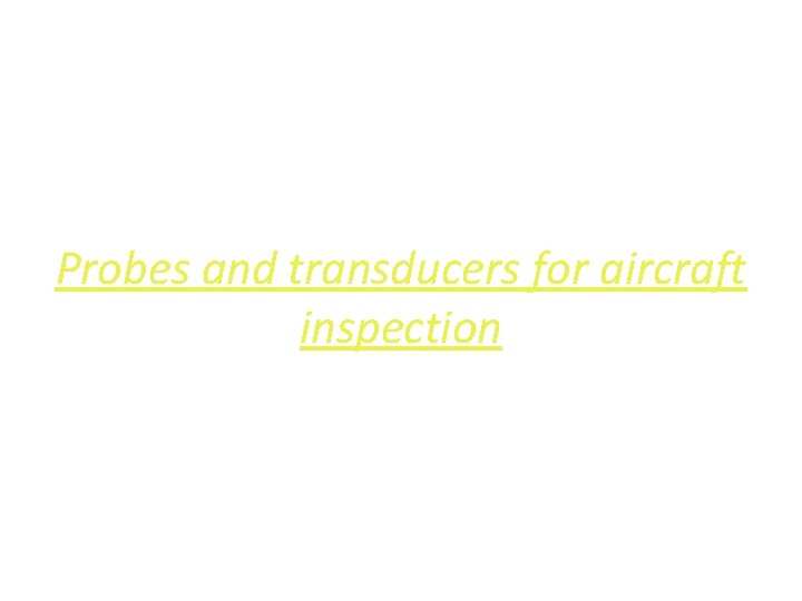 Probes and transducers for aircraft inspection 