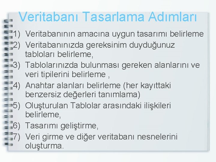 Veritabanı Tasarlama Adımları 1) Veritabanının amacına uygun tasarımı belirleme 2) Veritabanınızda gereksinim duyduğunuz tabloları