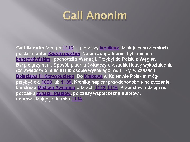 Gall Anonim (zm. po 1116) – pierwszy kronikarz działający na ziemiach polskich, autor Kroniki