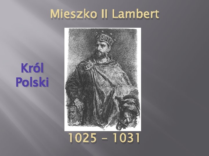 Mieszko II Lambert Król Polski 1025 - 1031 