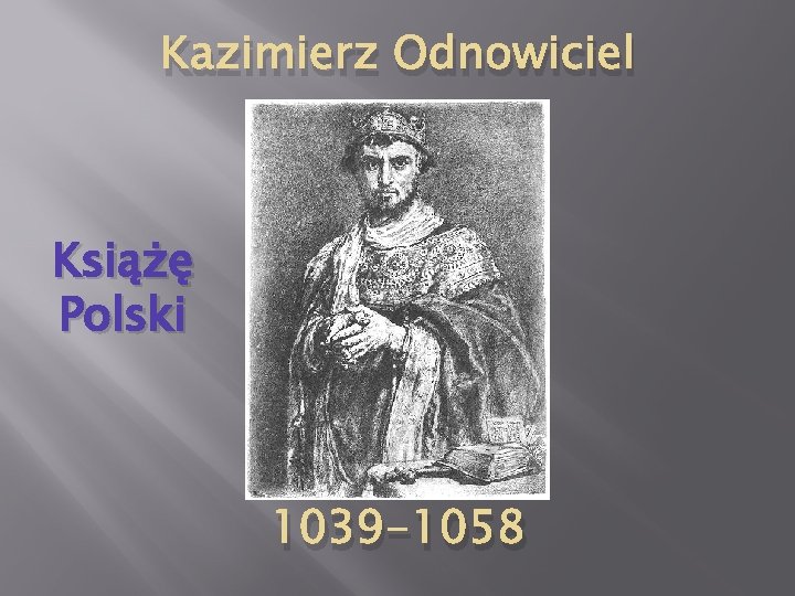 Kazimierz Odnowiciel Książę Polski 1039 -1058 